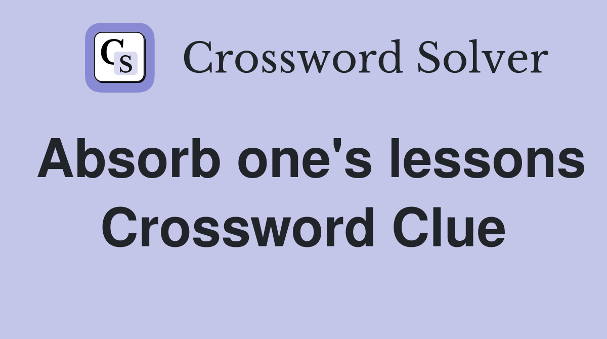 Absorb one s lessons Crossword Clue Answers Crossword Solver